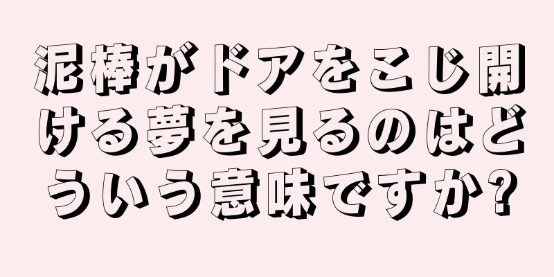 泥棒がドアをこじ開ける夢を見るのはどういう意味ですか?