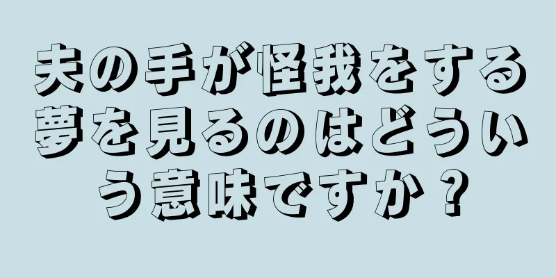 夫の手が怪我をする夢を見るのはどういう意味ですか？