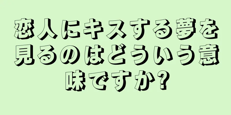 恋人にキスする夢を見るのはどういう意味ですか?