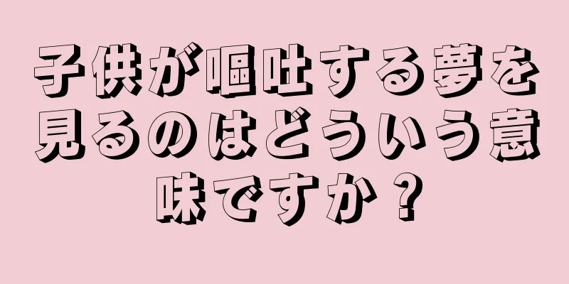 子供が嘔吐する夢を見るのはどういう意味ですか？