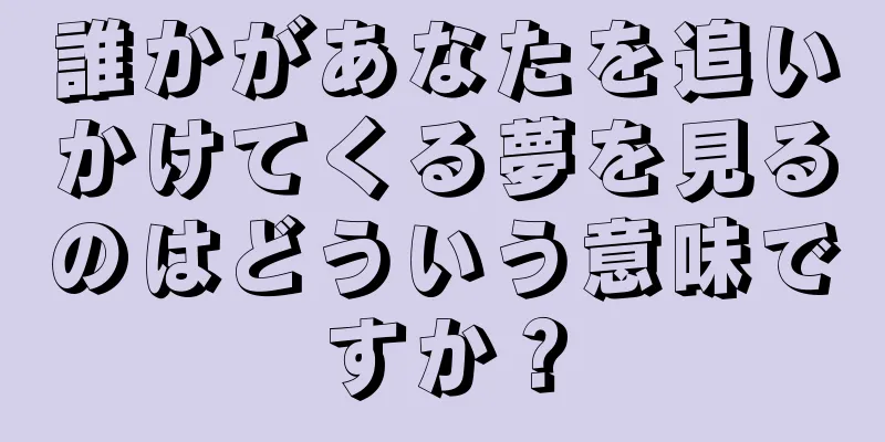 誰かがあなたを追いかけてくる夢を見るのはどういう意味ですか？