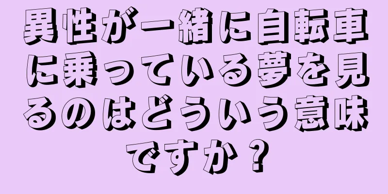 異性が一緒に自転車に乗っている夢を見るのはどういう意味ですか？