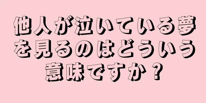 他人が泣いている夢を見るのはどういう意味ですか？