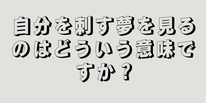 自分を刺す夢を見るのはどういう意味ですか？