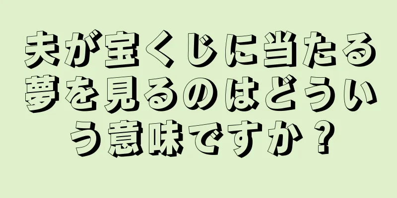 夫が宝くじに当たる夢を見るのはどういう意味ですか？