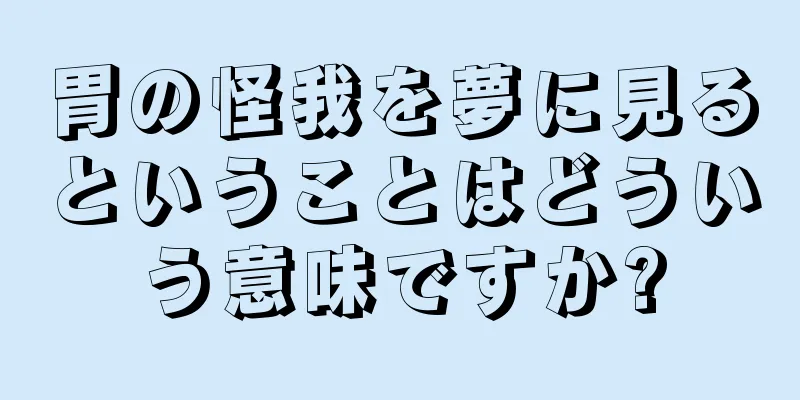 胃の怪我を夢に見るということはどういう意味ですか?