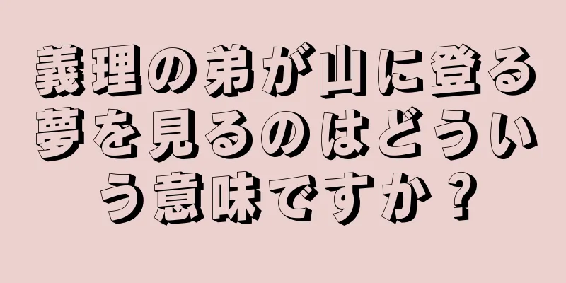 義理の弟が山に登る夢を見るのはどういう意味ですか？