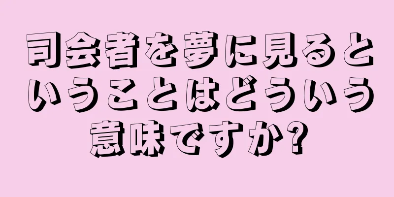 司会者を夢に見るということはどういう意味ですか?