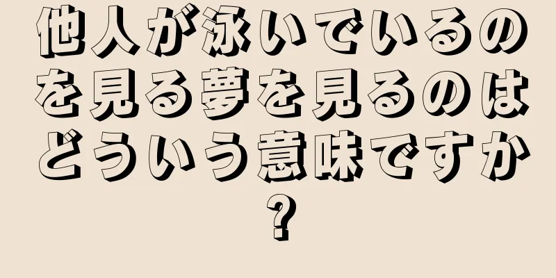 他人が泳いでいるのを見る夢を見るのはどういう意味ですか?