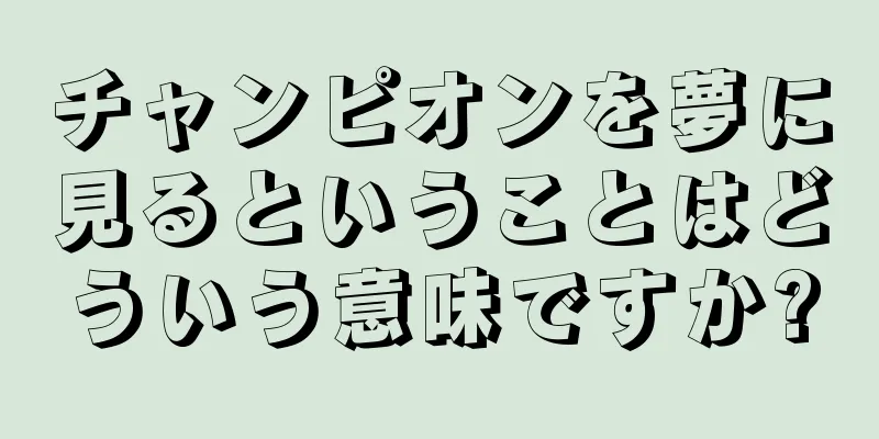 チャンピオンを夢に見るということはどういう意味ですか?