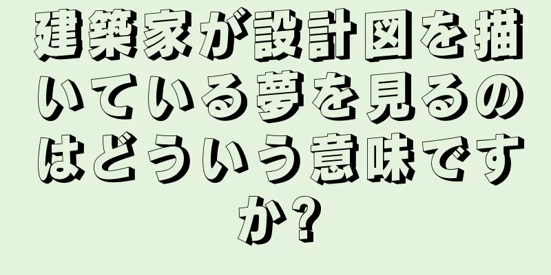 建築家が設計図を描いている夢を見るのはどういう意味ですか?