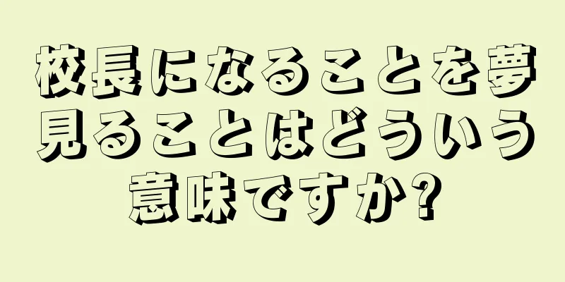 校長になることを夢見ることはどういう意味ですか?