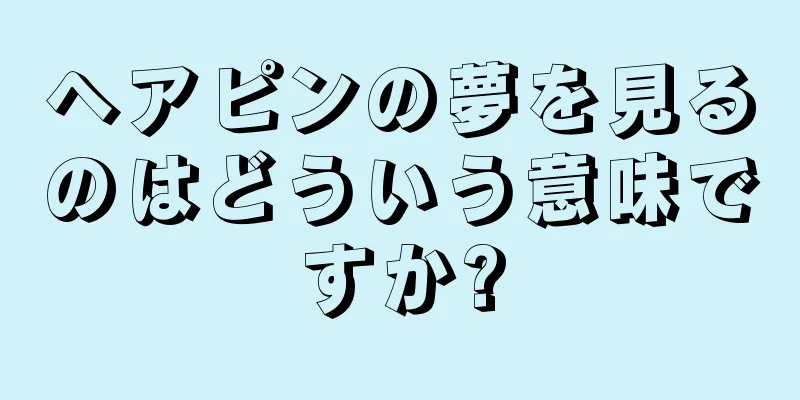 ヘアピンの夢を見るのはどういう意味ですか?
