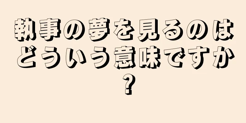 執事の夢を見るのはどういう意味ですか？