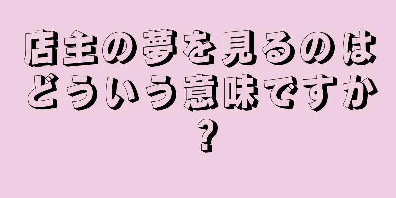 店主の夢を見るのはどういう意味ですか？