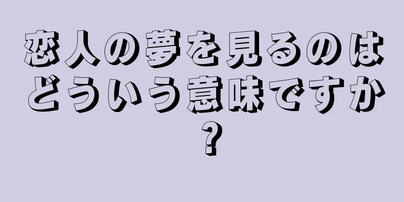 恋人の夢を見るのはどういう意味ですか？