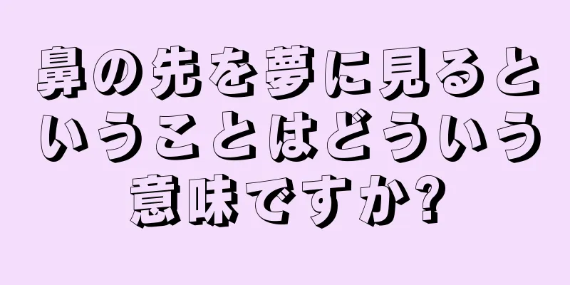 鼻の先を夢に見るということはどういう意味ですか?