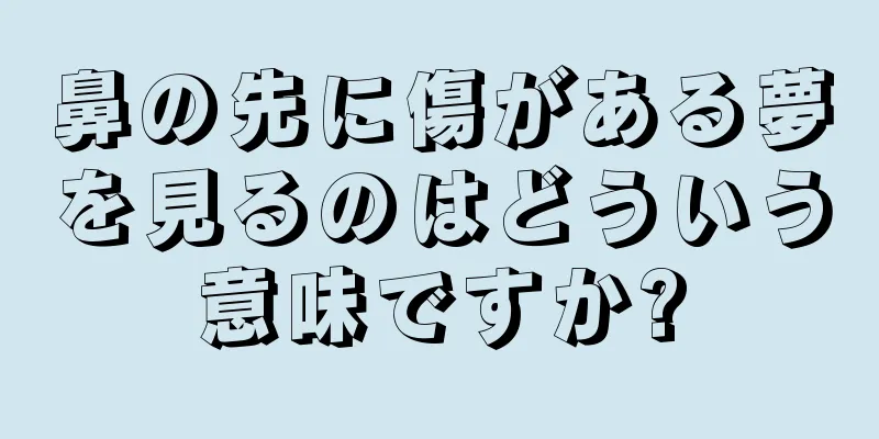 鼻の先に傷がある夢を見るのはどういう意味ですか?