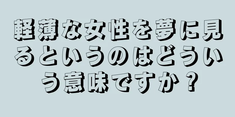軽薄な女性を夢に見るというのはどういう意味ですか？
