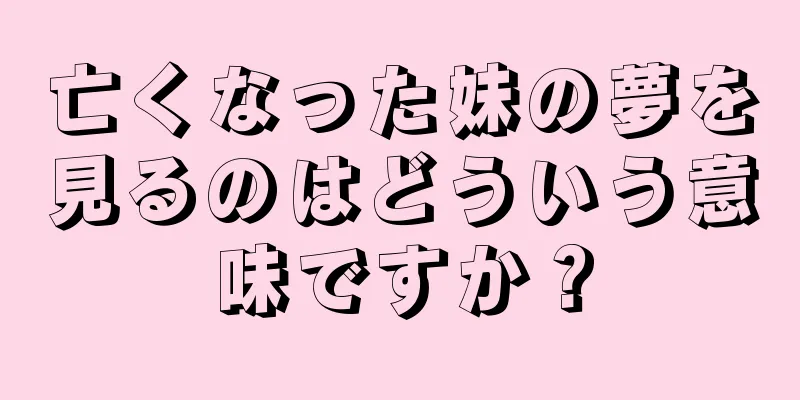 亡くなった妹の夢を見るのはどういう意味ですか？