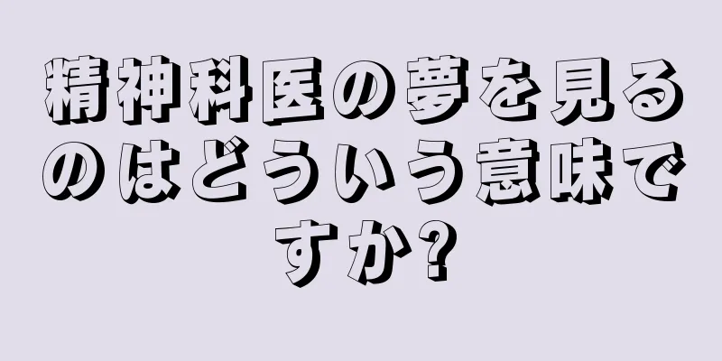 精神科医の夢を見るのはどういう意味ですか?