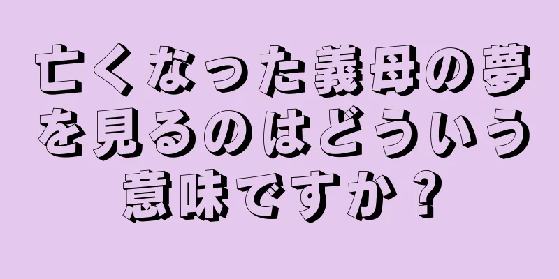 亡くなった義母の夢を見るのはどういう意味ですか？