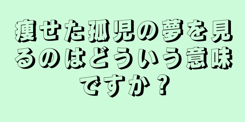 痩せた孤児の夢を見るのはどういう意味ですか？