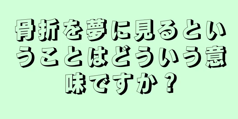 骨折を夢に見るということはどういう意味ですか？