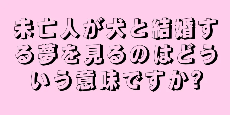未亡人が犬と結婚する夢を見るのはどういう意味ですか?