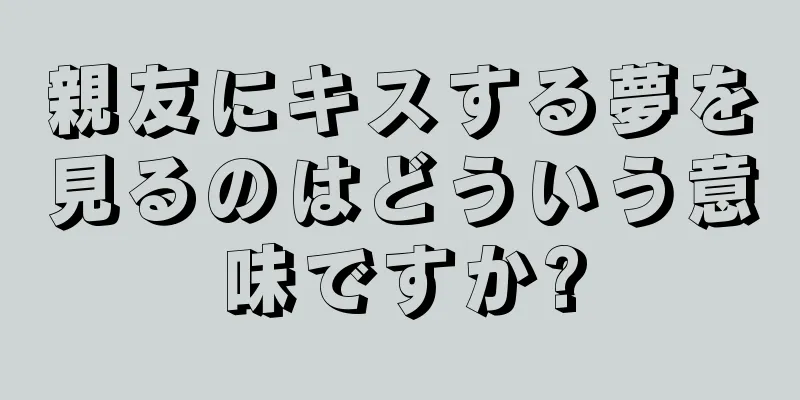 親友にキスする夢を見るのはどういう意味ですか?