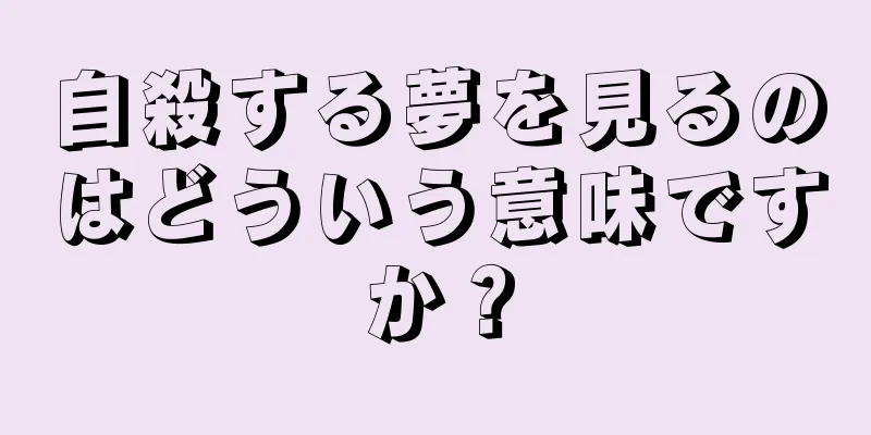 自殺する夢を見るのはどういう意味ですか？