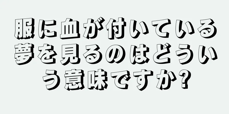服に血が付いている夢を見るのはどういう意味ですか?