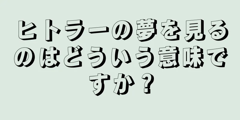 ヒトラーの夢を見るのはどういう意味ですか？