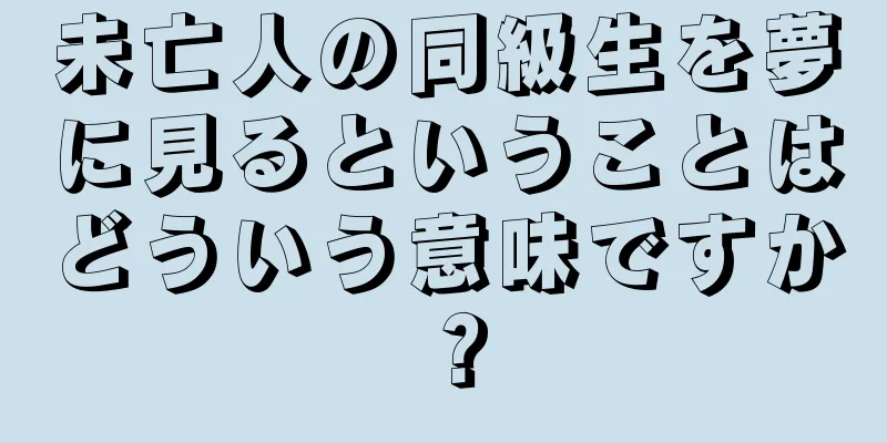 未亡人の同級生を夢に見るということはどういう意味ですか？