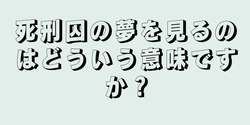 死刑囚の夢を見るのはどういう意味ですか？