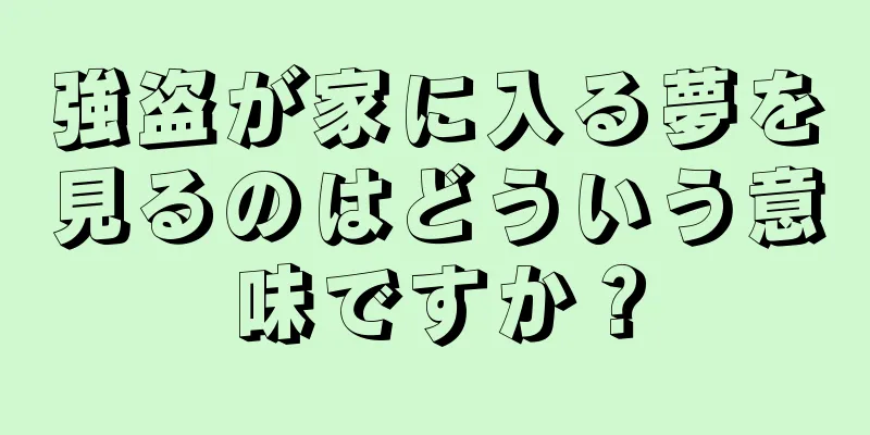 強盗が家に入る夢を見るのはどういう意味ですか？