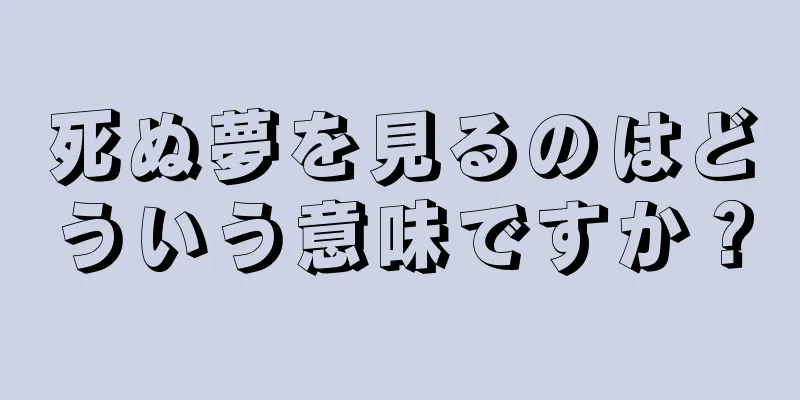 死ぬ夢を見るのはどういう意味ですか？