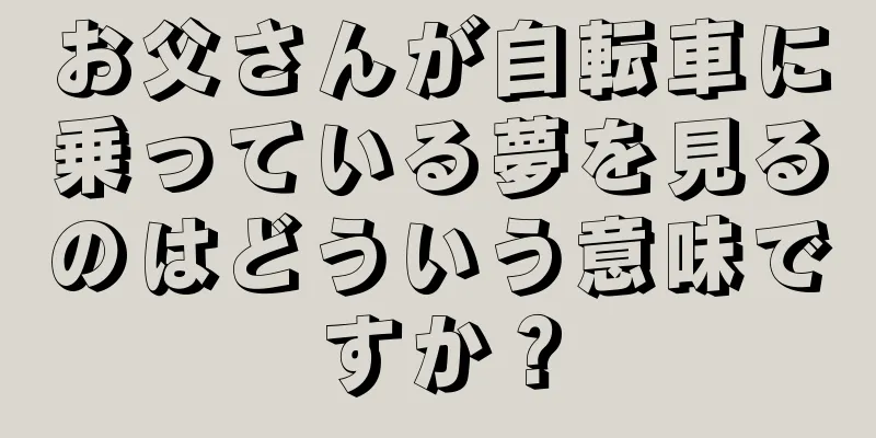 お父さんが自転車に乗っている夢を見るのはどういう意味ですか？