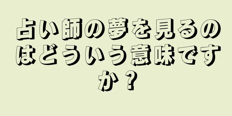 占い師の夢を見るのはどういう意味ですか？