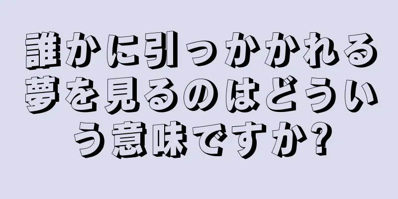 誰かに引っかかれる夢を見るのはどういう意味ですか?