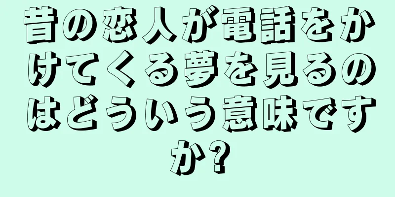 昔の恋人が電話をかけてくる夢を見るのはどういう意味ですか?