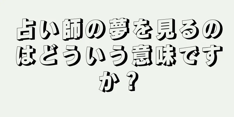 占い師の夢を見るのはどういう意味ですか？
