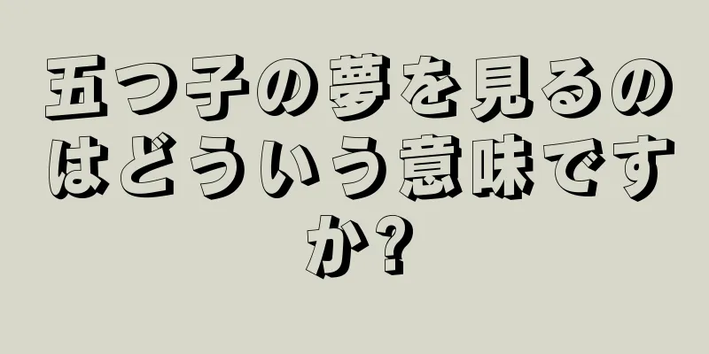 五つ子の夢を見るのはどういう意味ですか?