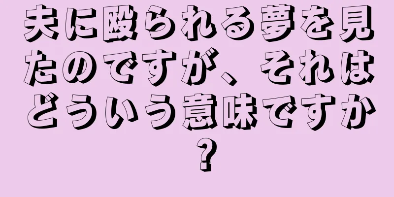 夫に殴られる夢を見たのですが、それはどういう意味ですか？