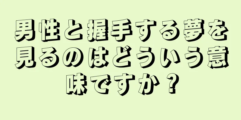 男性と握手する夢を見るのはどういう意味ですか？