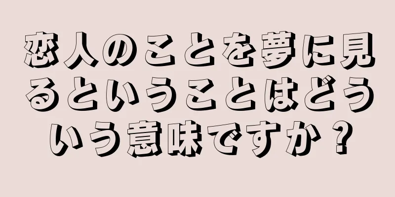 恋人のことを夢に見るということはどういう意味ですか？