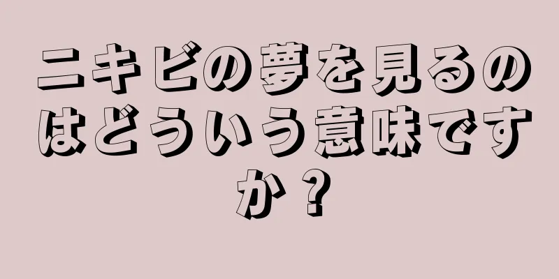 ニキビの夢を見るのはどういう意味ですか？