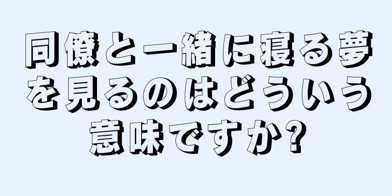 同僚と一緒に寝る夢を見るのはどういう意味ですか?