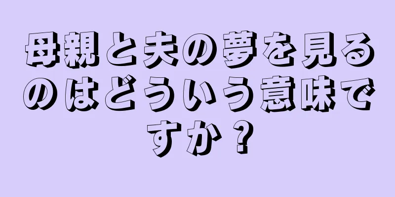 母親と夫の夢を見るのはどういう意味ですか？