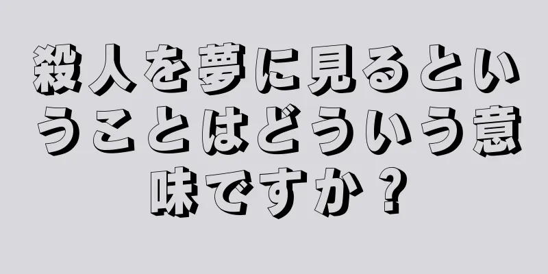 殺人を夢に見るということはどういう意味ですか？